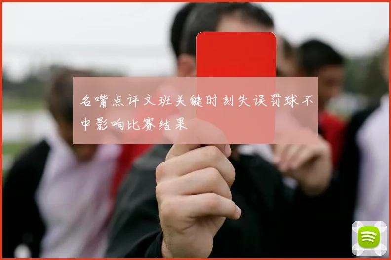 名嘴点评文班关键时刻失误罚球不中影响比赛结果