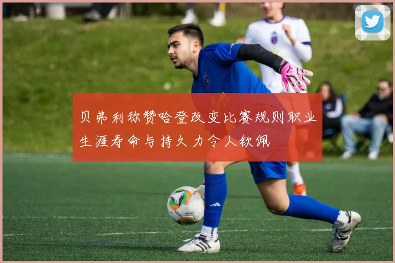 贝弗利称赞哈登改变比赛规则职业生涯寿命与持久力令人钦佩