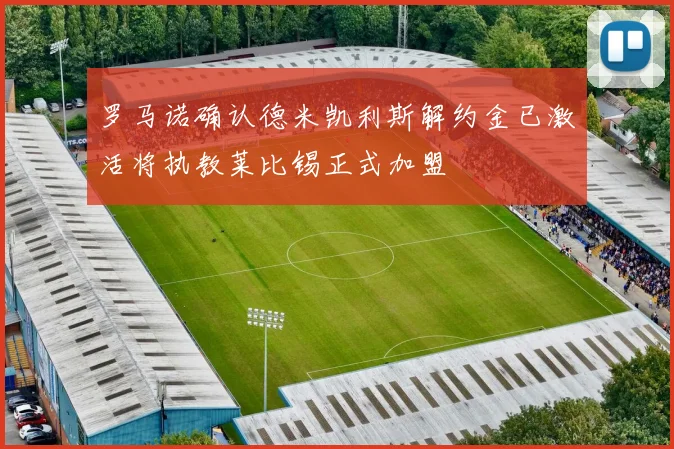 罗马诺确认德米凯利斯解约金已激活将执教莱比锡正式加盟