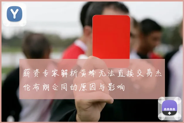 薪资专家解析黄蜂无法直接交易杰伦布朗合同的原因与影响