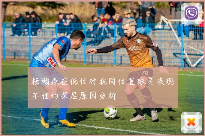 杨瀚森在低位对抗同位置球员表现不佳的深层原因分析